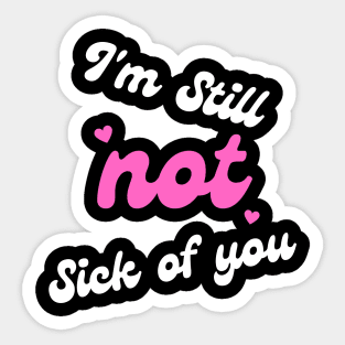 I'm Still Not Sick Of You Sticker